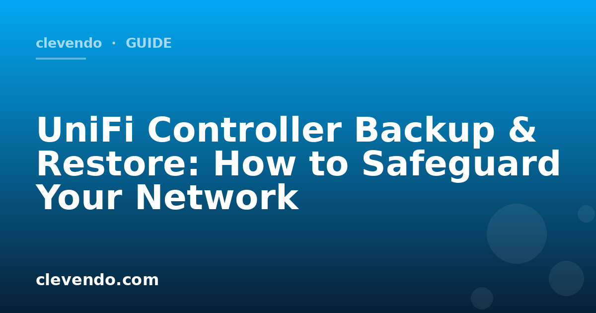 UniFi Controller Backup & Restore: How to Safeguard Your Network