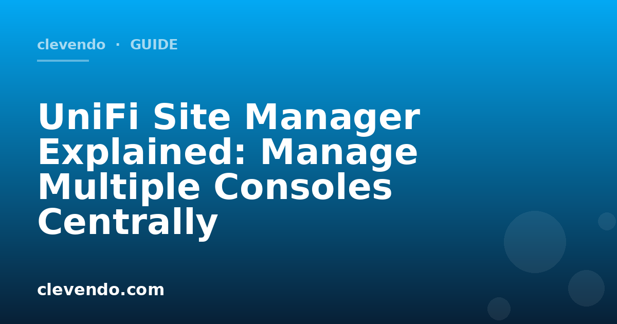 UniFi Site Manager Explained: Manage Multiple Consoles Centrally