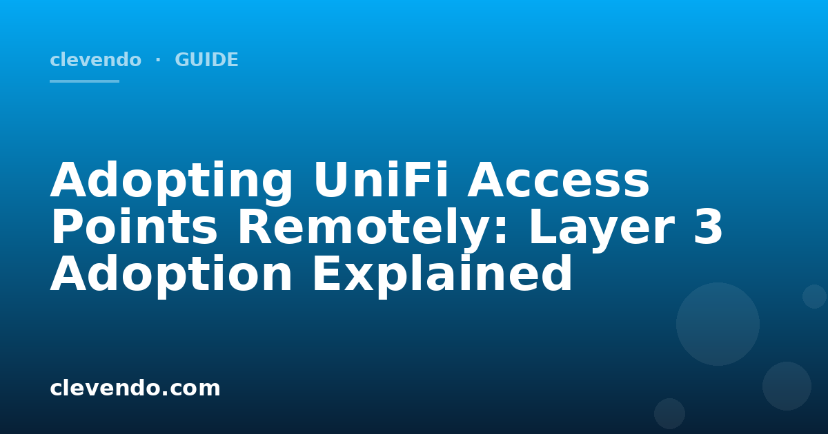 Adopting UniFi Access Points Remotely: Layer 3 Adoption Explained