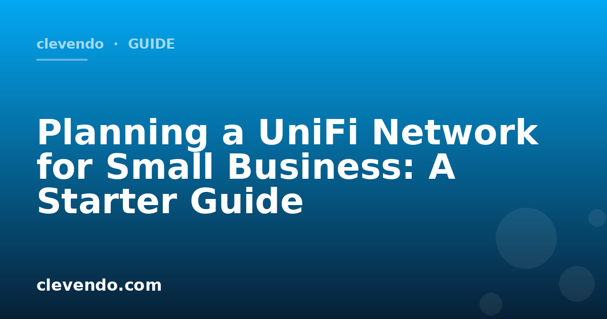 Planning a UniFi Network for Small Business: A Starter Guide
